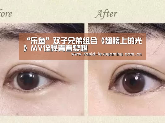 “乐鱼”双子兄弟组合《翅膀上的光》MV诠释青春梦想(图1) 乐鱼网址
