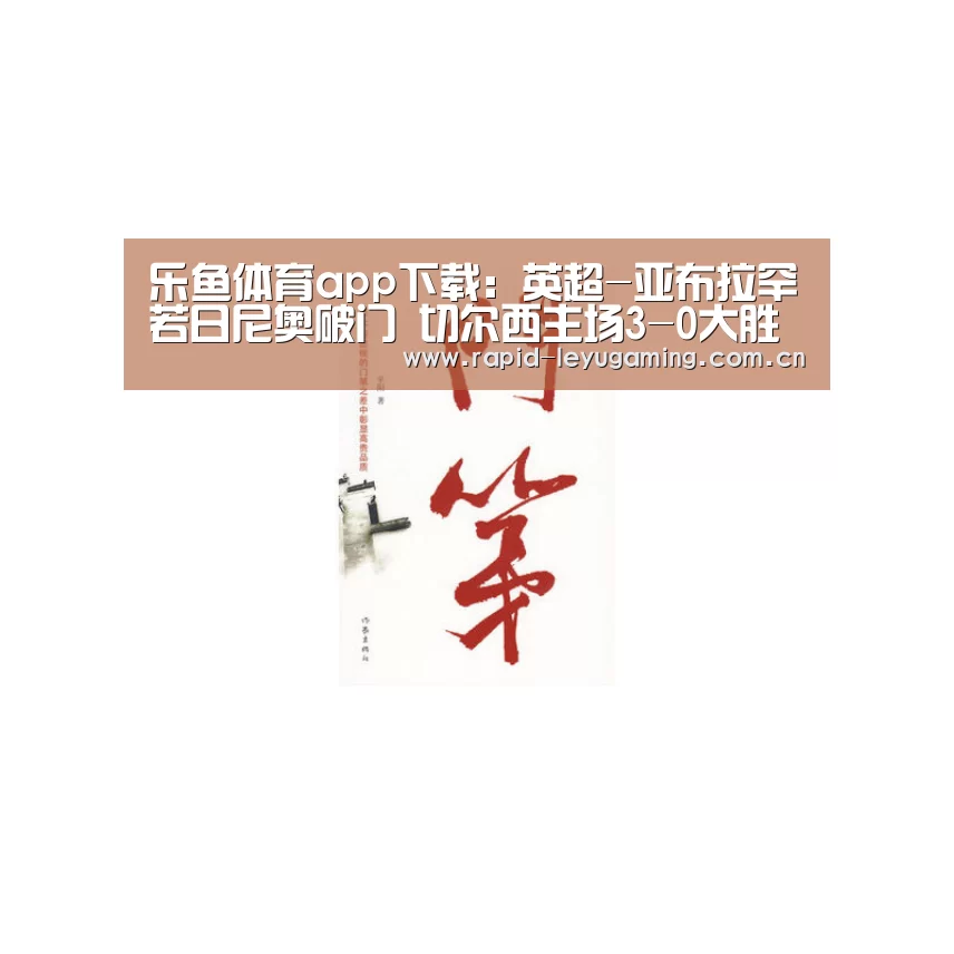 乐鱼体育app下载:英超-亚布拉罕若日尼奥破门 切尔西主场3-0大胜(图1) 乐鱼官网